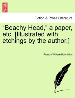 Beachy Head, a Paper, Etc. [illustrated with Etchings by the Author.] by Francis William Bourdillon - Paperback