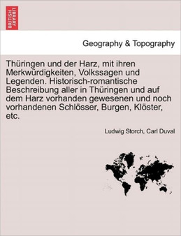 Th ringen Und Der Harz, Mit Ihren Merkw rdigkeiten, Volkssagen Und Legenden. Historisch-Romantische Beschreibung Aller in Th ringen Und Auf Dem Harz Vorhanden Gewesenen Und Noch Vorhandenen Schl sser, by Ludwig Storch - Paperback