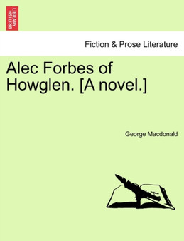 Alec Forbes of Howglen. [A Novel.] Vol. I. by George MacDonald - Paperback
