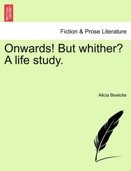 Onwards! But Whither? a Life Study. by Alicia Bewicke - Paperback