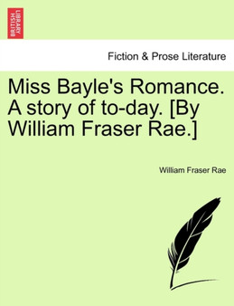 Miss Bayle's Romance. a Story of To-Day. [By William Fraser Rae.] by William Fraser Rae - Paperback