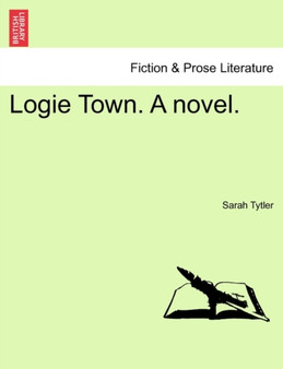 Logie Town. a Novel. Vol. III. by Sarah Tytler - Paperback