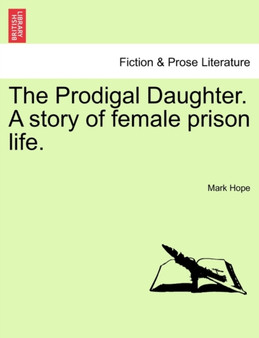 The Prodigal Daughter. a Story of Female Prison Life. by Mark Hope - Paperback
