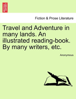Travel and Adventure in Many Lands. an Illustrated Reading-Book. by Many Writers, Etc. by Anonymous - Paperback