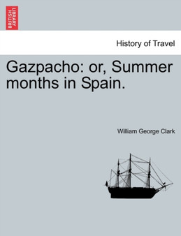 Gazpacho : Or, Summer Months in Spain. by William George Clark - Paperback