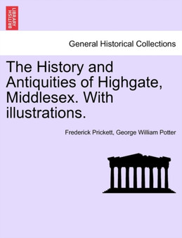 The History and Antiquities of Highgate, Middlesex. with Illustrations. by Frederick Prickett - Paperback