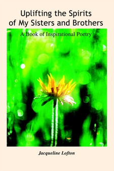 Uplifting the Spirits of My Sisters and Brothers : A Book of Inspirational Poetry by Jacqueline Lofton - Paperback