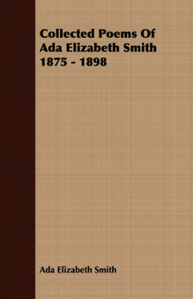 Collected Poems Of Ada Elizabeth Smith 1875 - 1898 by Ada Elizabeth Smith - Paperback