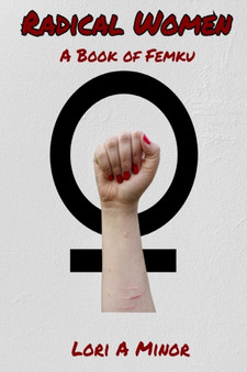 Radical Women: A Book of Femku by Lori A Minor - Paperback