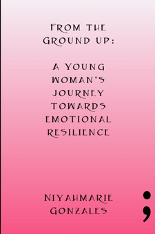 From the Ground Up : A Young Woman's Journey Towards Emotional Resilience by Niyahmarie Gonzales - Paperback