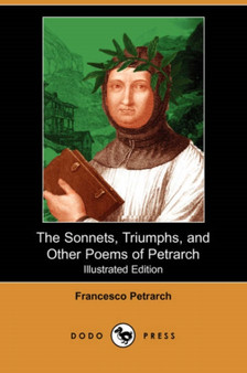 The Sonnets, Triumphs, and Other Poems of Petrarch (Illustrated Edition) (Dodo Press) by Francesco Petrarch - Paperback