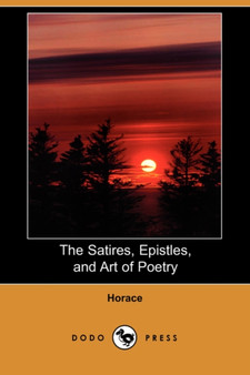 The Satires, Epistles, and Art of Poetry (Dodo Press) by Horace - Paperback
