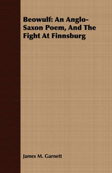 Beowulf : An Anglo-Saxon Poem, And The Fight At Finnsburg by James M. Garnett - Paperback