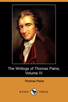 The Writings of Thomas Paine, Volume IV : (1794-1796), the Age of Reason (Dodo Press) by Thomas Paine - Paperback