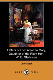Letters of Lord Acton to Mary, Daughter of the Right Hon. W. E. Gladstone (Dodo Press) by Lord Acton - Paperback