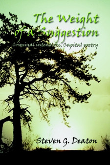 The Weight of a Suggestion : Criminal Intentions, Capital Poetry by Steven G. Deaton - Paperback