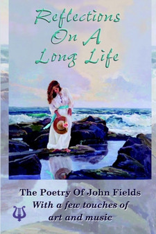 Reflections on a Long Life : The Poetry of John Fields by John P. Fields - Paperback