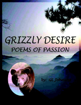 Grizzly Desire : Poems of Passion by G.L. Johnson - Paperback
