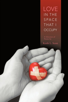 Love in the Space That I Occupy : A Selection of Poems by Keith L. Scott by Keith L. Scott - Paperback