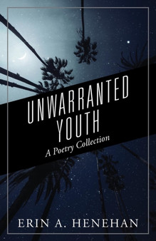 Unwarranted Youth : A Poetry Collection by Erin a Henehan - Paperback
