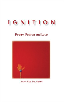 Ignition : Poetry, Passion and Love by Sharis Roe Dejaynes - Hardback