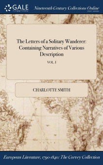 The Letters of a Solitary Wanderer : Containing Narratives of Various Description; VOL. I by Smith Charlotte Smith - Hardback