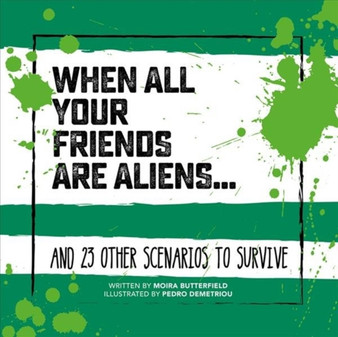 When All Your Friends Are Aliens : And 23 Other Scenarios to Survive by Moira Butterfield - Hardback