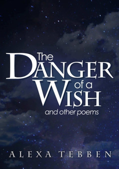The Danger of a Wish and other poems by Alexa Tebben - Paperback