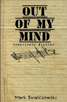 Out of My Mind : Creatively Bipolar by Mark Smalczewski - Paperback