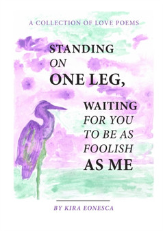Standing on One Leg Waiting for You to be as Foolish as Me by Kira Eonesca - Paperback