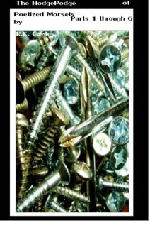 The Hodgepodge of Poetized Morsels Parts 1 Through 6 {Cover 3} by R K Cowles Cowles - Hardback