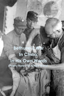 BethuneOs War In China : In His Own Words (Poetry Notes For A New Novel) by Martin Avery - Paperback