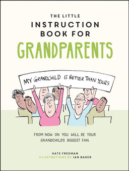 The Little Instruction Book for Grandparents : Tongue-in-Cheek Advice for Surviving Grandparenthood by Kate Freeman - Hardback