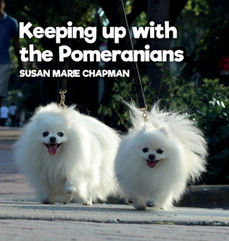 Keeping Up With The Pomeranians by Susan Marie Chapman - Hardback
