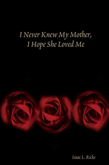 I Never Knew My Mother, I Hope She Loved Me by Isaac Ricks - Paperback
