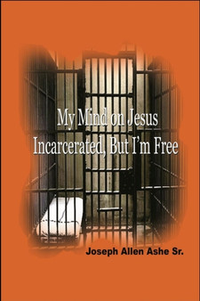 My Mind on Jesus Incarcerated, But I'm Free by Sr.Joseph Allen Ashe - Paperback