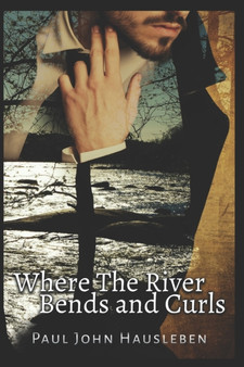 Where the River Bends and Curls by Paul John Hausleben - Paperback