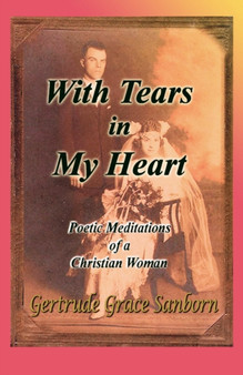 With Tears in My Heart, Poetic Meditations of a Christian Woman by Gertrude Grace Sanborn - Paperback
