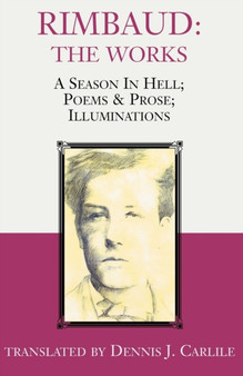 Rimbaud: The Works : A Season in Hell; Poems & Prose; Illuminations by Arthur Rimbaud - Paperback