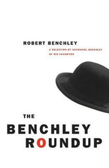 The Benchley Roundup : A Selection by Nathaniel Benchley of his Favorites by Robert C. Benchley - Paperback