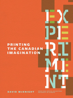 Experiment: Printing the Canadian Imagination : Highlights from the David McKnight Canadian Little Magazine and Small Press Collection by David McKnight - Paperback