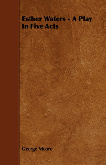 Esther Waters - A Play In Five Acts by George Moore - Paperback