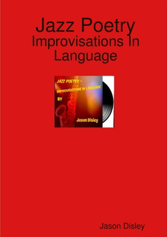 Jazz Poetry - Improvisations in Language by Jason Disley - Paperback