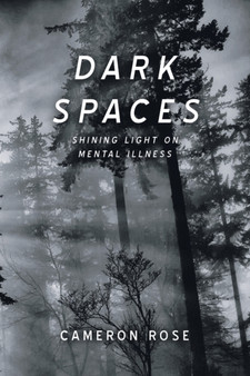 Dark Spaces : Shining Light on Mental Illness by Cameron Rose - Paperback