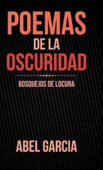Poemas de la oscuridad : Bosquejos de locura by Abel Garcia - Hardback