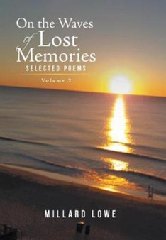 On the Waves of Lost Memories Selected Poems : Volume 2 by Millard Lowe - Hardback
