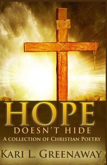 Hope Doesn't Hide : A Collection of Christian Poetry by Kari L Greenaway - Paperback