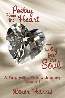 Poetry From the Heart, Joy for the Soul : A Prophetic, Poetic Journey by Loren Harris - Paperback