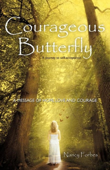 Courageous Butterfly : A Journey to Self-Acceptance - A Message of Hope, Love and Courage. by S & T Advisor Nancy Forbes - Paperback