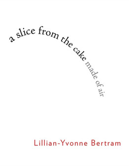 a slice from the cake made of air by Lillian-Yvonne Bertram - Paperback